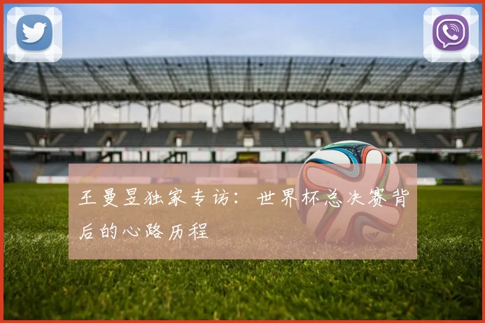 王曼昱独家专访：世界杯总决赛背后的心路历程