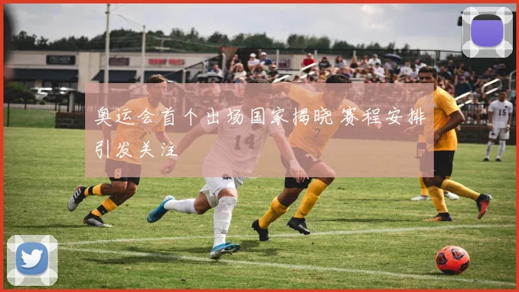 奥运会首个出场国家揭晓 赛程安排引发关注