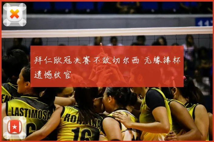 拜仁欧冠决赛不敌切尔西 无缘捧杯遗憾收官