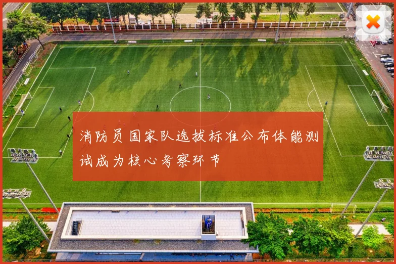 消防员国家队选拔标准公布体能测试成为核心考察环节