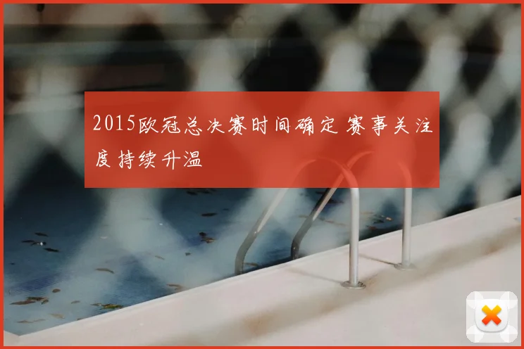 2015欧冠总决赛时间确定 赛事关注度持续升温