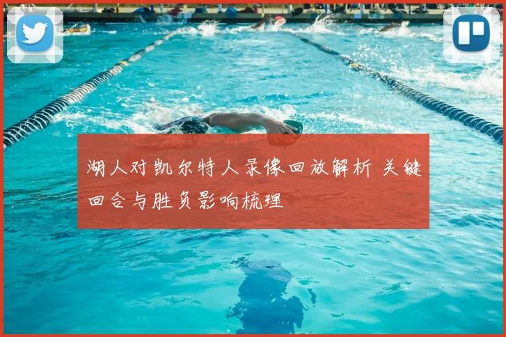 湖人对凯尔特人录像回放解析 关键回合与胜负影响梳理