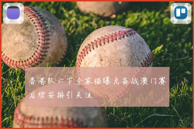 香港队六下全家福曝光备战澳门赛后续安排引关注